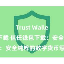 Trust Wallet哪里可以下载 信任钱包下载：安全纯粹的数字货币惩处用具