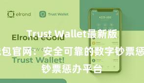 Trust Wallet最新版 信任钱包官网：安全可靠的数字钞票惩办平台