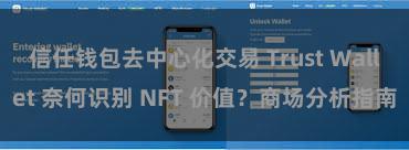 信任钱包去中心化交易 Trust Wallet 奈何识别 NFT 价值？商场分析指南