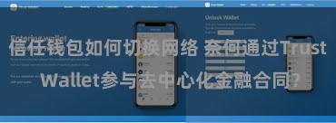 信任钱包如何切换网络 奈何通过Trust Wallet参与去中心化金融合同？