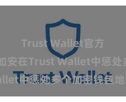 Trust Wallet官方极速下载 如安在Trust Wallet中惩处多个加密钱包地址？