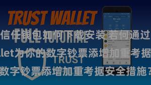 信任钱包如何下载安装 若何通过Trust Wallet为你的数字钞票添增加重考据安全措施？