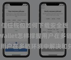 信任钱包如何下载安全版 Trust Wallet怎样撑握用户在多链环境中解决和兑换财富？