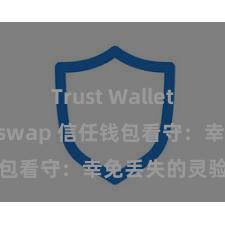 Trust Wallet如何用Uniswap 信任钱包看守：幸免丢失的灵验智力