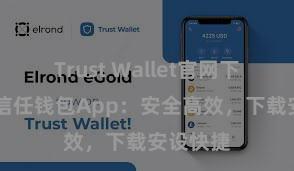 Trust Wallet官网下载流程 信任钱包App：安全高效，下载安设快捷